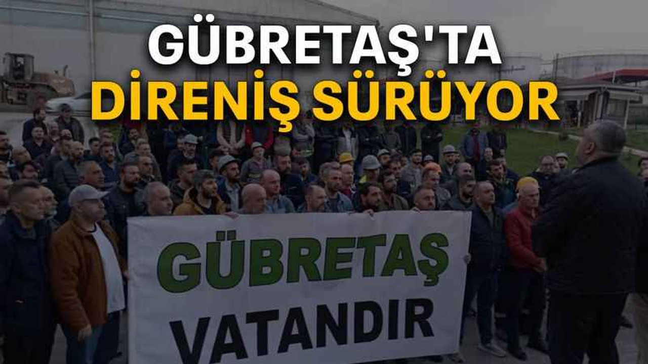 Gübretaş'ta direniş sürüyor